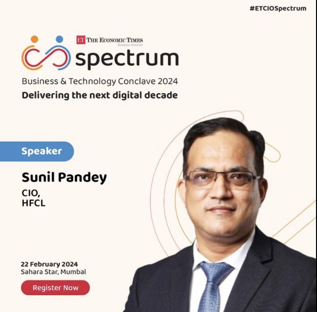 ET CIO Spectrum Business & Technology Conclave 2024 speaker announcement for Sunil Pandey, CIO, HFCL, 22 February 2024, Sahara Star, Mumbai.